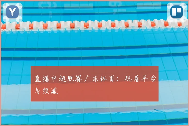 直播中超联赛广东体育:观看平台与频道